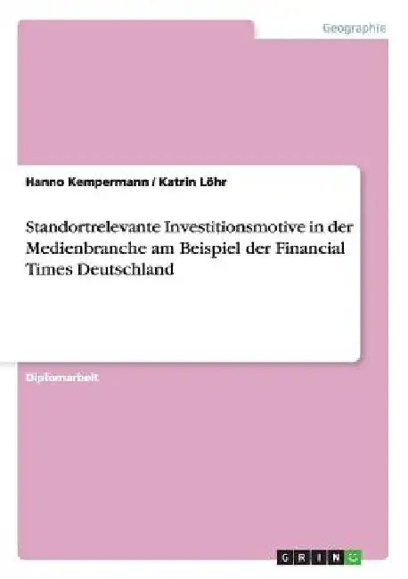 Standortrelevante Investitionsmotive in der Medienbranche am Beispiel der Financial Times Deutschland by Kempermann, Hanno