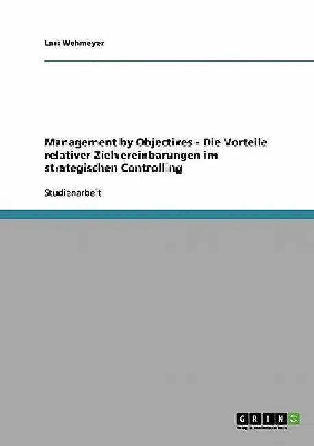 Management by Objectives - Die Vorteile relativer Zielvereinbarungen im strategischen Controlling by Wehmeyer, Lars