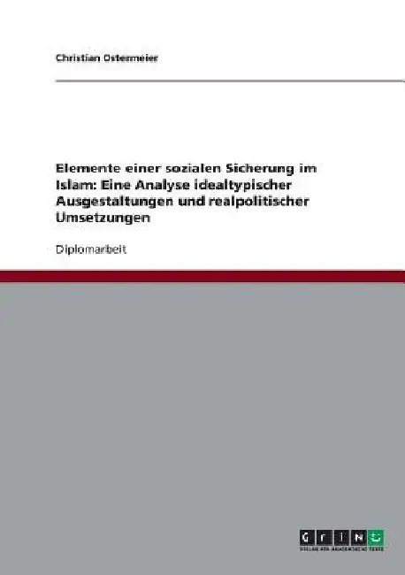 Elemente einer sozialen Sicherung im Islam: Eine Analyse idealtypischer Ausgestaltungen und realpolitischer Umsetzungen by Ostermeier, Christian
