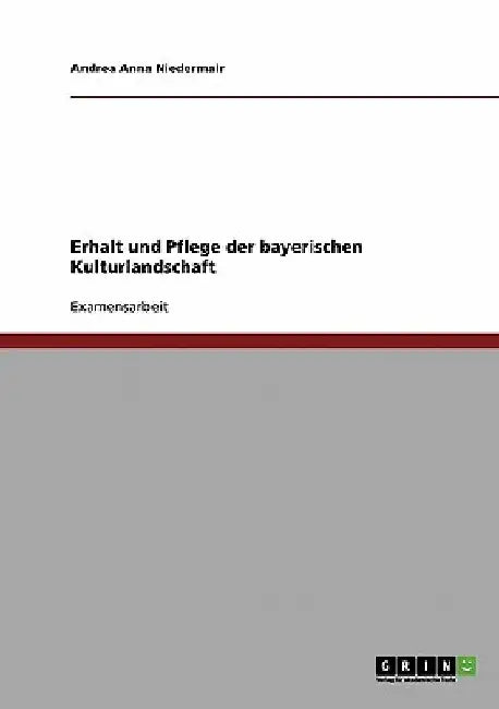 Erhalt und Pflege der bayerischen Kulturlandschaft by Niedermair, Andrea Anna