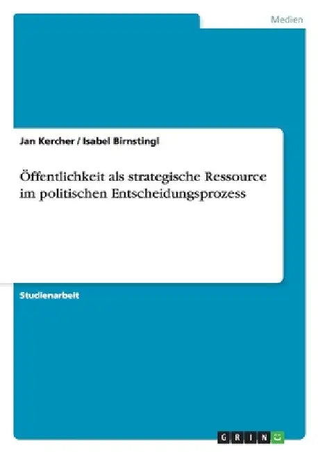 Öffentlichkeit als strategische Ressource im politischen Entscheidungsprozess by Kercher, Jan