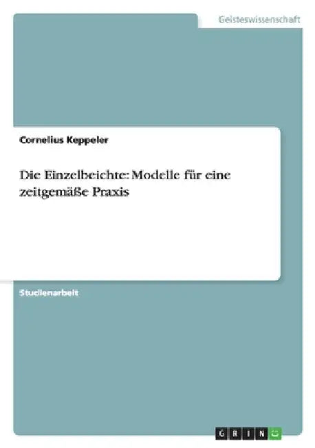 Die Einzelbeichte: Modelle für eine zeitgemäße Praxis by Keppeler, Cornelius