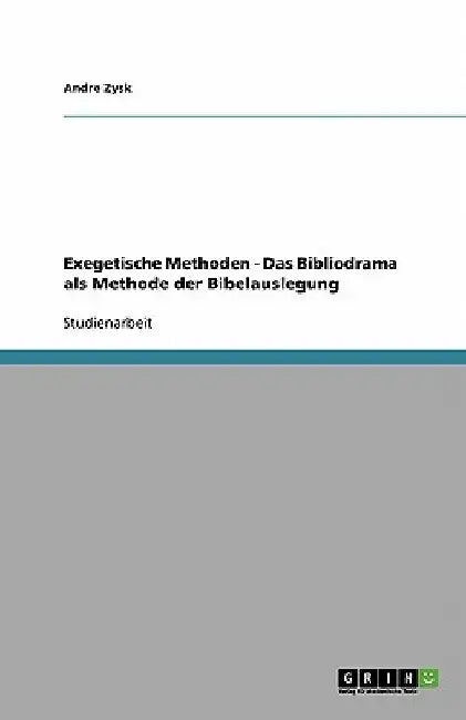 Exegetische Methoden - Das Bibliodrama als Methode der Bibelauslegung by Zysk, Andre