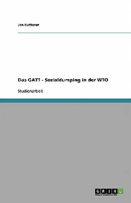 Das GATT - Sozialdumping in der WTO by Hutterer, Jan