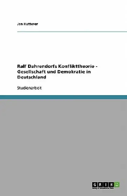 Ralf Dahrendorfs Konflikttheorie - Gesellschaft und Demokratie in Deutschland by Hutterer, Jan