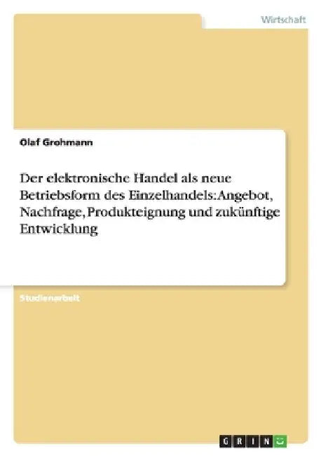 Der elektronische Handel als neue Betriebsform des Einzelhandels: Angebot, Nachfrage, Produkteignung und zukünftige Entwicklung by Grohmann, Olaf