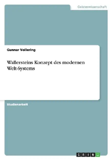 Wallersteins Konzept des modernen Welt-Systems by Gunnar Vollering