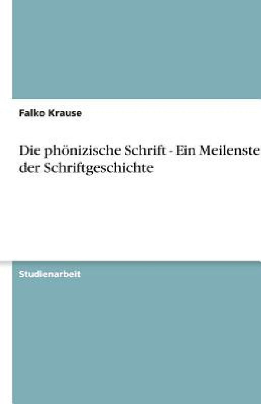 Die phönizische Schrift - Ein Meilenstein in der Schriftgeschichte by Falko Krause
