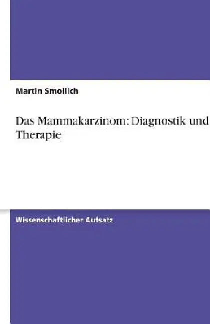 Das Mammakarzinom: Diagnostik und Therapie by Smollich, Martin