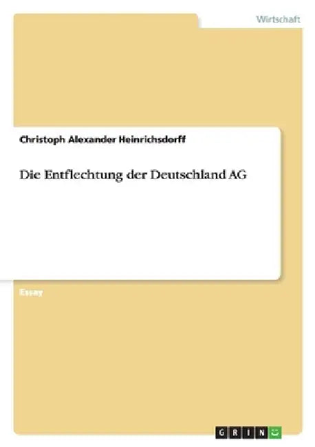 Die Entflechtung der Deutschland AG by Heinrichsdorff, Christoph Alexander