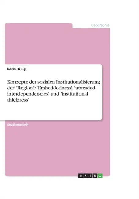 Konzepte Der Sozialen Institutionalisierung Der "Region": 'Embeddedness', 'Untraded Interdependencies' Und 'Institutional Thickness' by Boris Hillig