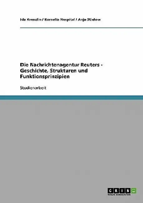 Die Nachrichtenagentur Reuters - Geschichte, Strukturen und Funktionsprinzipien by Krenzlin, Ida
