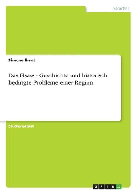 Das Elsass - Geschichte und historisch bedingte Probleme einer Region by Ernst, Simone