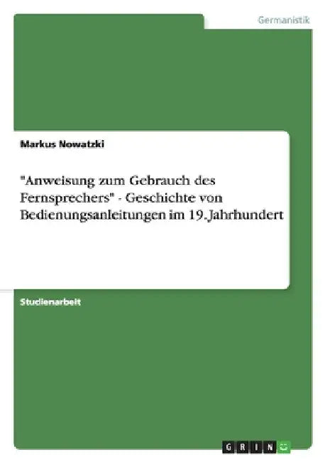 "Anweisung zum Gebrauch des Fernsprechers" - Geschichte von Bedienungsanleitungen im 19. Jahrhundert by Nowatzki, Markus
