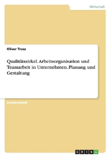 Qualitätszirkel. Arbeitsorganisation und Teamarbeit in Unternehmen. Planung und Gestaltung by Tross, Oliver