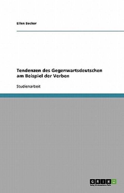 Tendenzen des Gegenwartsdeutschen am Beispiel der Verben by Ellen Becker
