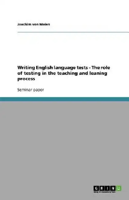 Writing English language tests - The role of testing in the teaching and leaning process by Joachim Von Meien