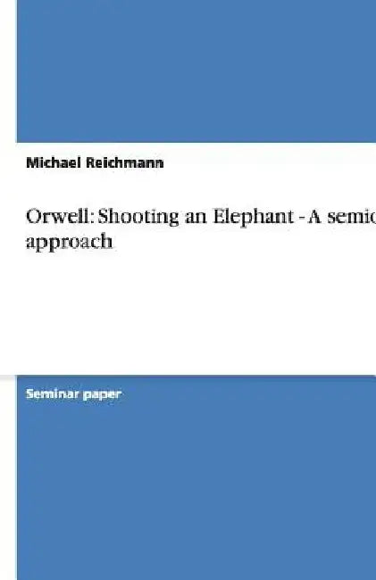 Orwell: Shooting an Elephant - A semiotic approach by Michael Reichmann