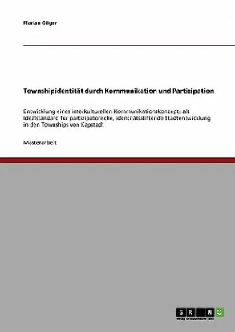 Townshipidentität durch Kommunikation und Partizipation: Entwicklung eines interkulturellen Kommunikationskonzepts als Idealstandard für partizipatori by Göger, Florian