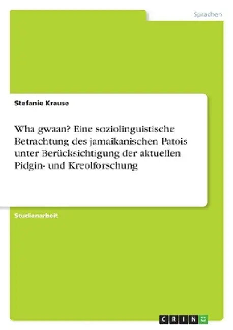 Wha gwaan? Eine soziolinguistische Betrachtung des jamaikanischen Patois unter Berücksichtigung der aktuellen Pidgin- und Kreolforschung by Krause, Stefanie