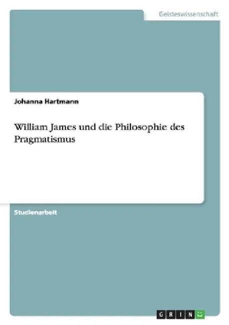 William James und die Philosophie des Pragmatismus by Hartmann, Johanna