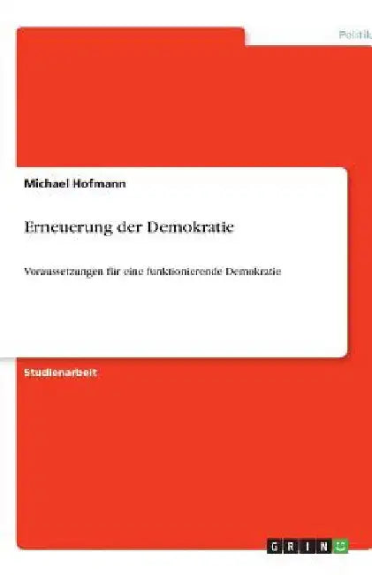 Erneuerung der Demokratie: Voraussetzungen für eine funktionierende Demokratie by Hofmann, Michael