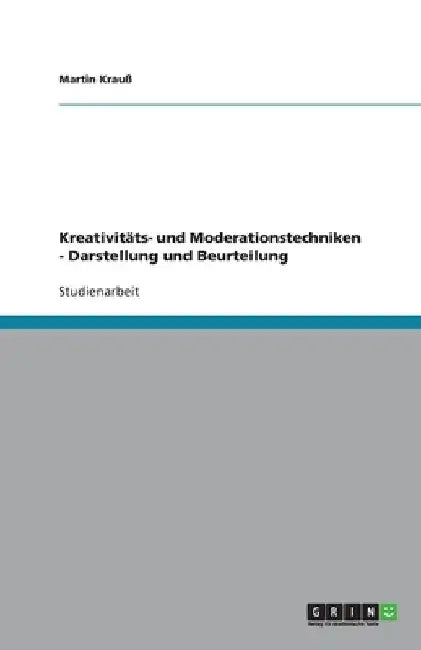 Kreativitäts- und Moderationstechniken - Darstellung und Beurteilung by Krauß, Martin