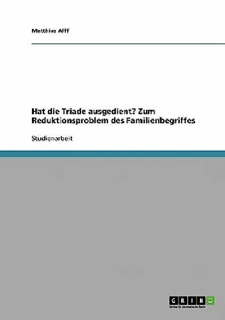 Hat die Triade ausgedient? Zum Reduktionsproblem des Familienbegriffes by Alff, Matthias