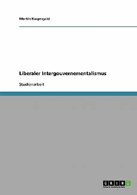 Liberaler Intergouvernementalismus by Kacprzycki, Martin