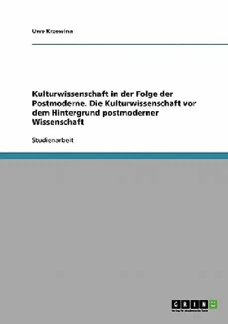 Kulturwissenschaft in der Folge der Postmoderne. Die Kulturwissenschaft vor dem Hintergrund postmoderner Wissenschaft by Krzewina, Uwe