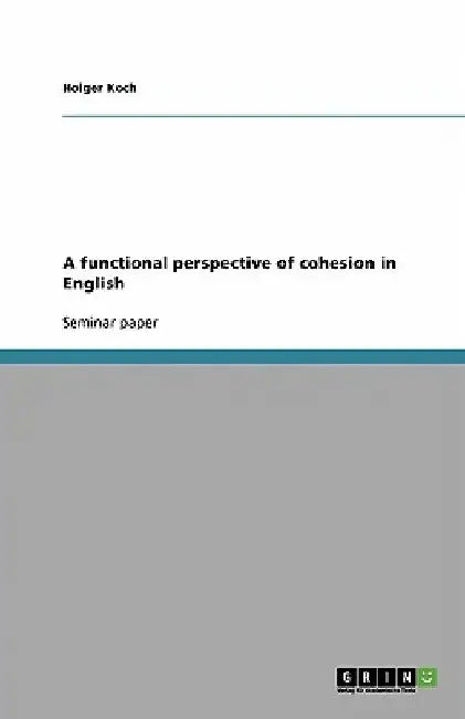 A functional perspective of cohesion in English by Holger Koch