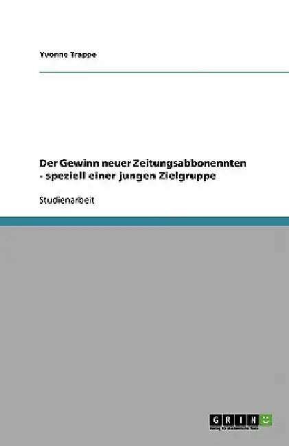 Der Gewinn neuer Zeitungsabbonennten - speziell einer jungen Zielgruppe by Trappe, Yvonne