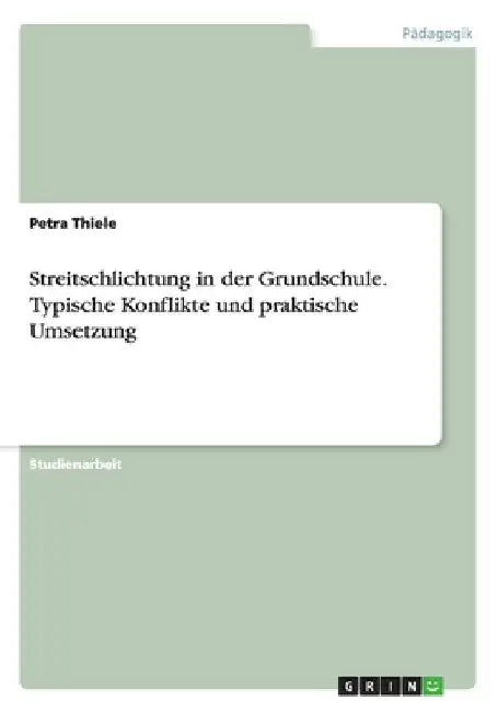 Streitschlichtung in der Grundschule. Typische Konflikte und praktische Umsetzung by Thiele, Petra