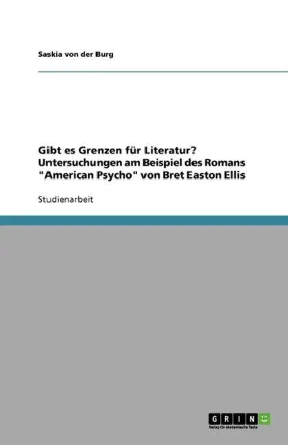 Gibt es Grenzen für Literatur? Untersuchungen am Beispiel des Romans "American Psycho" von Bret Easton Ellis by Saskia Von Der Burg