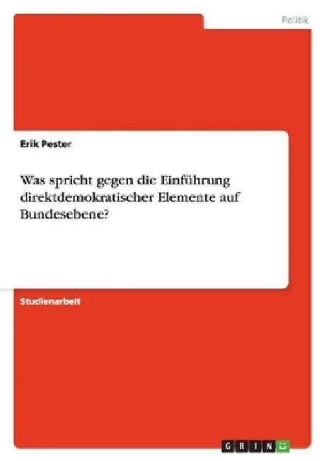 Was spricht gegen die Einführung direktdemokratischer Elemente auf Bundesebene? by Pester, Erik