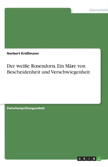 Der weiße Rosendorn. Ein Märe von Bescheidenheit und Verschwiegenheit by Norbert Krüßmann