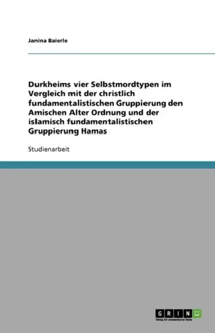 Durkheims vier Selbstmordtypen im Vergleich mit der christlich fundamentalistischen Gruppierung den Amischen Alter Ordnung und der islamisch fundament by Janina Baierle