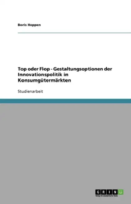 Top Oder Flop - Gestaltungsoptionen Der Innovationspolitik in Konsumgutermarkten by Boris Hoppen