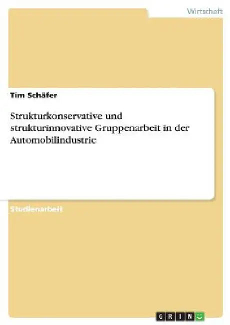 Strukturkonservative und strukturinnovative Gruppenarbeit in der Automobilindustrie by Schäfer, Tim