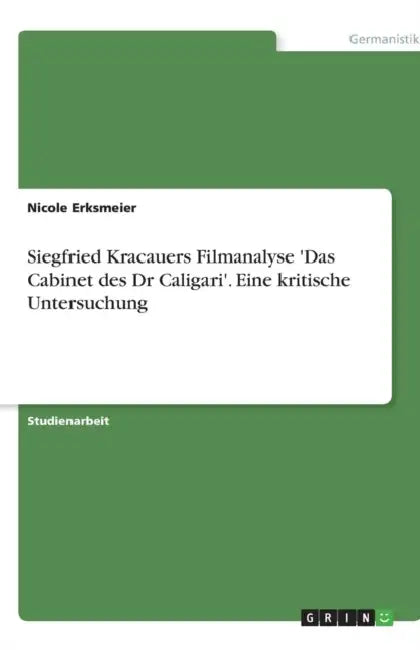 Siegfried Kracauers Filmanalyse 'Das Cabinet des Dr Caligari'. Eine kritische Untersuchung by Nicole Erksmeier