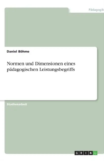 Normen und Dimensionen eines pädagogischen Leistungsbegriffs by Daniel Böhme
