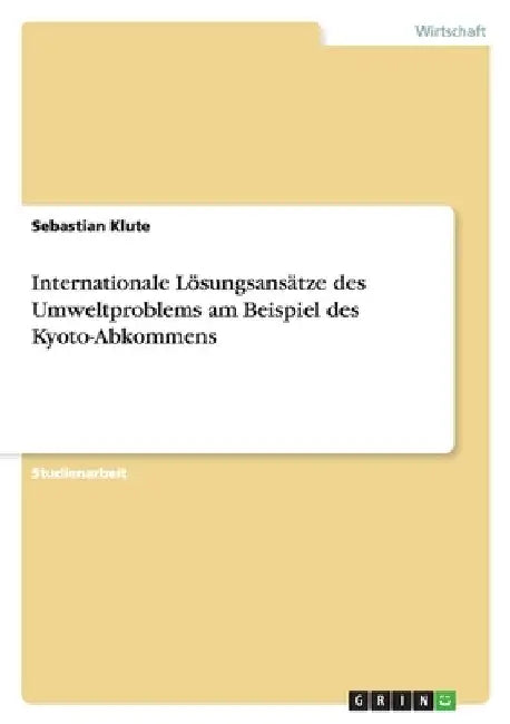Internationale Lösungsansätze des Umweltproblems am Beispiel des Kyoto-Abkommens by Klute, Sebastian