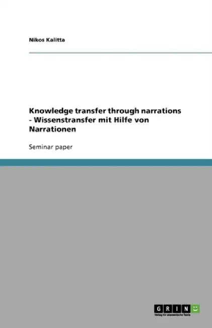 Knowledge Transfer Through Narrations - Wissenstransfer Mit Hilfe Von Narrationen by Nikos Kalitta