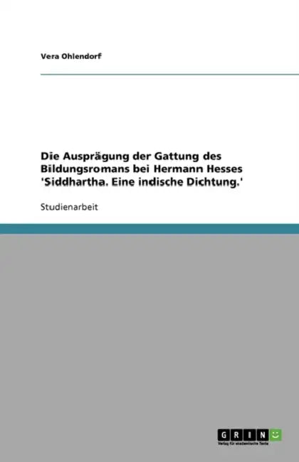 Die Ausprägung der Gattung des Bildungsromans bei Hermann Hesses 'Siddhartha. Eine indische Dichtung.' by Vera Ohlendorf