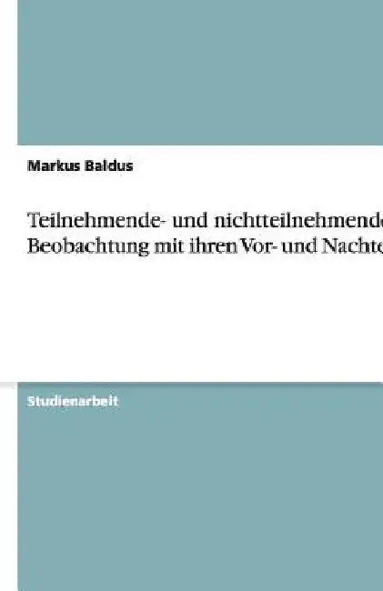 Teilnehmende- und nichtteilnehmende Beobachtung mit ihren Vor- und Nachteilen by Baldus, Markus