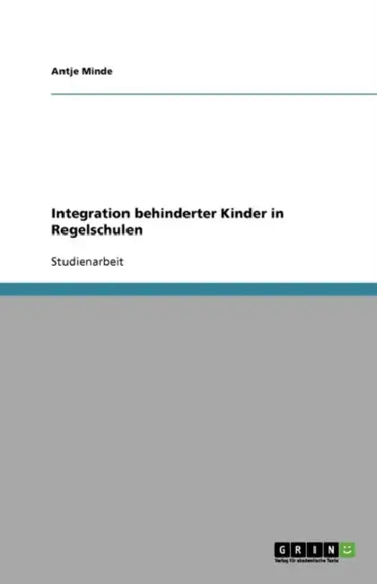 Integration behinderter Kinder in Regelschulen by Antje Minde