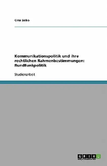 Kommunikationspolitik und ihre rechtlichen Rahmenbestimmungen: Rundfunkpolitik by Saiko, Gina