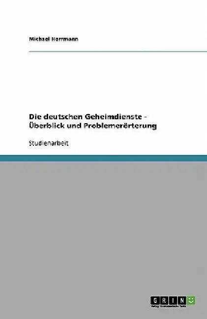Die deutschen Geheimdienste - Überblick und Problemerörterung by Herrmann, Michael