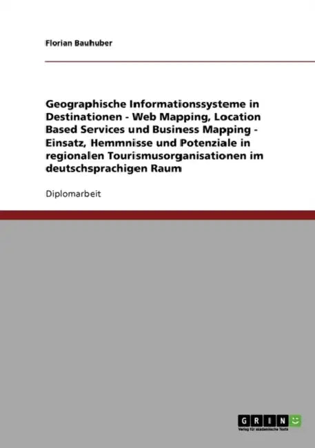 Geographische Informationssysteme in Destinationen. Web Mapping, Location Based Services und Business Mapping: Einsatz, Hemmnisse und Potenziale in re by Florian Bauhuber