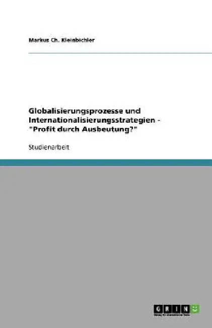 Globalisierungsprozesse und Internationalisierungsstrategien - "Profit durch Ausbeutung?" by Kleinbichler, Markus Ch
